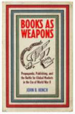 Books As Weapons – Propaganda, Publishing, and the Battle for Global Markets in the Era of World War II