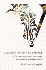 Venice`s Intimate Empire – Family Life and Scholarship in the Renaissance Mediterranean