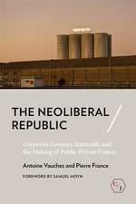 The Neoliberal Republic – Corporate Lawyers, Statecraft, and the Making of Public–Private France