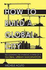 How to Build a Global City – Recognizing the Symbolic Power of a Global Urban Imagination