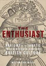 The Enthusiast – Anatomy of the Fanatic in Seventeenth–Century British Culture