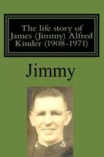 The Life Story of James (Jimmy) Alfred Kinder (1908-1971)