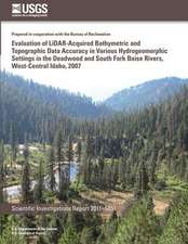 Evaluation of Lidar-Acquired Bathymetric and Topograhic Data Accuracy in Various Hydrogeomorphic Settings in the Deadwood and South Fork Boise Rivers,