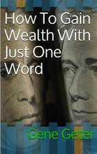 How to Gain Wealth with Just One Word (Paperback Version)