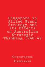 Singapore in Allied Grand Strategy and Its Effects on Australian Strategic Thinking 1940-42