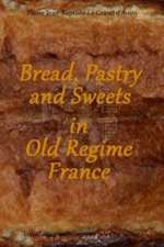 Bread, Pastry and Sweets in Old Regime France