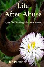 Life After Abuse, a Practical Healing Guide for Survivors