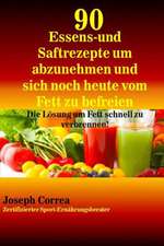 90 Essens- Und Saftrezepte Um Abzunehmen Und Sich Noch Heute Vom Fett Zu Befreie