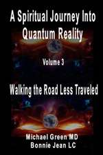 A Spiritual Journey Into Quantum Reality, Volume 3, Walking the Road Less Traveled