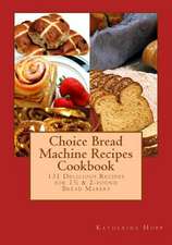 Choice Bread Machine Recipes Cookbook 131 Delicious Recipes for 11/2 & 2-Pound Bread Makers