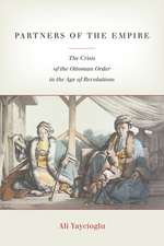 Partners of the Empire – The Crisis of the Ottoman Order in the Age of Revolutions