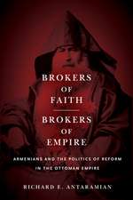 Brokers of Faith, Brokers of Empire – Armenians and the Politics of Reform in the Ottoman Empire