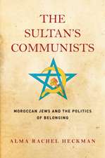 The Sultan`s Communists – Moroccan Jews and the Politics of Belonging