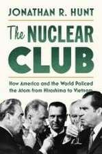 The Nuclear Club – How America and the World Policed the Atom from Hiroshima to Vietnam