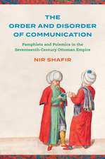 The Order and Disorder of Communication – Pamphlets and Polemics in the Seventeenth–Century Ottoman Empire