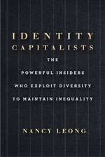 Identity Capitalists – The Powerful Insiders Who Exploit Diversity to Maintain Inequality