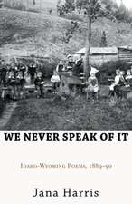 We Never Speak of It: Idaho-Wyoming Poems, 1889 90