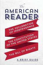 The American Reader: A Brief Guide to the Declaration of Independence, the Constitution of the United States, and the Bill of Rights