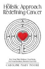 The Holistic Approach to Redefining Cancer