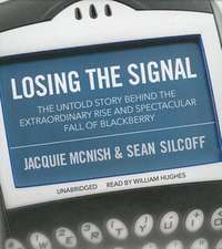 Losing the Signal: The Untold Story Behind the Extraordinary Rise and Spectacular Fall of Blackberry