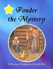 Ponder the Mystery, a Christmas Meditation