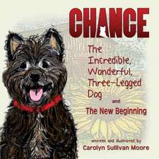 Chance, the Incredible, Wonderful, Three-Legged Dog and the New Beginning: The Coming Glory