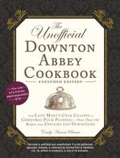 The Unofficial Downton Abbey Cookbook, Expanded Edition: From Lady Mary's Crab Canapés to Christmas Plum Pudding--More Than 150 Recipes from Upstairs