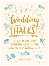 Wedding Hacks: 500+ Ways to Stick to Your Budget, Stay Stress-Free, and Plan the Best Wedding Ever!