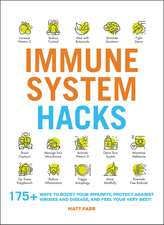 Immune System Hacks: 175+ Ways to Boost Your Immunity, Protect Against Viruses and Disease, and Feel Your Very Best!