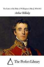 The Letters of the Duke of Wellington to Miss J. 1834-1851