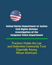 United States Department of Justice Civil Rights Division Investigation of the Ferguson Police Department - Practices Violate the Law and Undermine Co