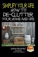 Simplify Your Life - How to de-Clutter Your Home and Life