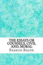 The Essays or Counsels, Civil And, Moral