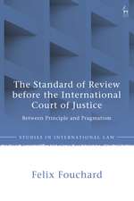 The Standard of Review before the International Court of Justice: Between Principle and Pragmatism