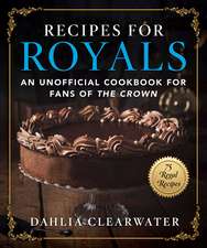 Recipes for Royals: An Unofficial Cookbook for Fans of the Crown—75 Regal Recipes