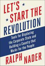 Let's Start the Revolution: Tools for Displacing the Corporate State and Building a Country that Works for the People