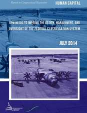 Human Capital Opm Needs to Improve the Design, Management, and Oversight of the Federal Classification System