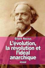 L'Evolution, La Revolution Et L'Ideal Anarchique