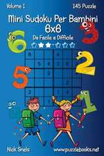 Mini Sudoku Per Bambini 6x6 - Da Facile a Difficile - Volume 1 - 145 Puzzle