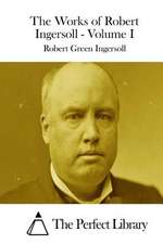 The Works of Robert Ingersoll - Volume I