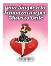 Guia Simple a la Feminizacion Por Mistress Dede