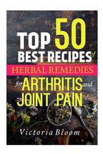 Top 50 Best Recipes of Herbal Remedies for Arthritis & Joint Pain