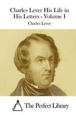 Charles Lever His Life in His Letters - Volume I