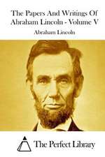 The Papers and Writings of Abraham Lincoln - Volume V