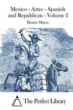 Mexico - Aztec - Spanish and Republican - Volume I