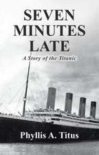 Seven Minutes Late: A Story of the Titanic