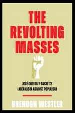 The Revolting Masses – José Ortega y Gasset′s Liberalism Against Populism