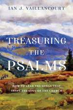 Treasuring the Psalms – How to Read the Songs that Shape the Soul of the Church