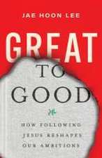 Great to Good – How Following Jesus Reshapes Our Ambitions