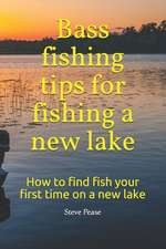 Bass Fishing Tips for Fishing a New Lake: How to Find Fish Your First Time on a New Lake